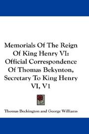 Cover of: Memorials Of The Reign Of King Henry VI: Official Correspondence Of Thomas Bekynton, Secretary To King Henry VI, V1