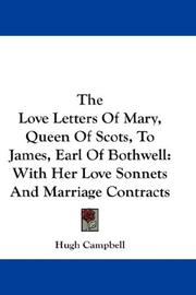Cover of: The Love Letters Of Mary, Queen Of Scots, To James, Earl Of Bothwell: With Her Love Sonnets And Marriage Contracts