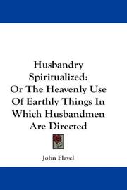 Cover of: Husbandry Spiritualized: Or The Heavenly Use Of Earthly Things In Which Husbandmen Are Directed