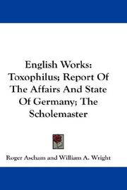 Cover of: English Works: Toxophilus; Report Of The Affairs And State Of Germany; The Scholemaster