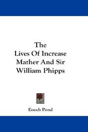 The Lives Of Increase Mather And Sir William Phipps by Enoch Pond