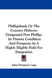 Cover of: Phillipsland; Or The Country Hitherto Designated Port Phillip: Its Present Condition And Prospects As A Highly Eligible Field For Emigration