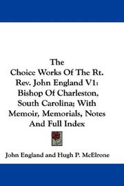 Cover of: The Choice Works Of The Rt. Rev. John England V1: Bishop Of Charleston, South Carolina; With Memoir, Memorials, Notes And Full Index