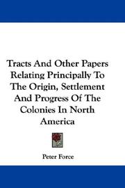 Cover of: Tracts And Other Papers Relating Principally To The Origin, Settlement And Progress Of The Colonies In North America
