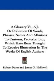Cover of: A Glossary V1, A-J: Or Collection Of Words, Phrases, Names And Allusions To Customs, Proverbs, Etc., Which Have Been Thought To Require Illustration In The Works Of English Authors