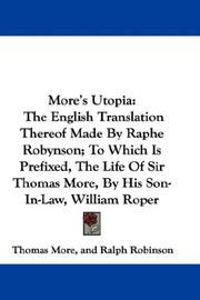 Cover of: More's Utopia: The English Translation Thereof Made By Raphe Robynson; To Which Is Prefixed, The Life Of Sir Thomas More, By His Son-In-Law, William Roper