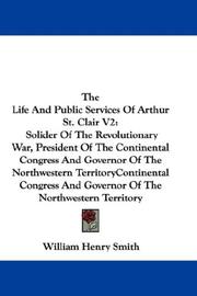 Cover of: The Life And Public Services Of Arthur St. Clair: Vol 2. Soldier Of The Revolutionary War, President Of The Continental Congress And Governor Of The Northwestern Territory