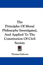 Cover of: The Principles Of Moral Philosophy Investigated, And Applied To The Constitution Of Civil Society