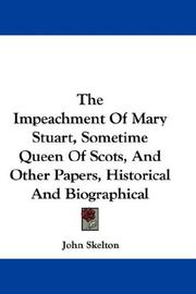 Cover of: The Impeachment Of Mary Stuart, Sometime Queen Of Scots, And Other Papers, Historical And Biographical