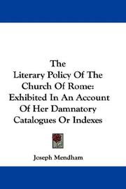 Cover of: The Literary Policy Of The Church Of Rome: Exhibited In An Account Of Her Damnatory Catalogues Or Indexes