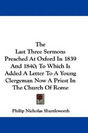 Cover of: The Last Three Sermons Preached At Oxford In 1839 And 1840; To Which Is Added A Letter To A Young Clergyman Now A Priest In The Church Of Rome | Philip Nicholas Shuttleworth