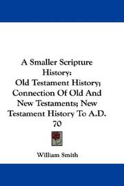 Cover of: A Smaller Scripture History: Old Testament History; Connection Of Old And New Testaments; New Testament History To A.D. 70