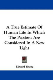Cover of: A True Estimate Of Human Life In Which The Passions Are Considered In A New Light
