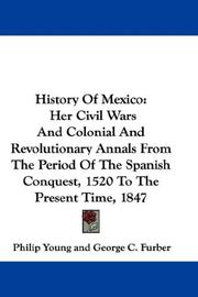 Cover of: History Of Mexico: Her Civil Wars And Colonial And Revolutionary Annals From The Period Of The Spanish Conquest, 1520 To The Present Time, 1847
