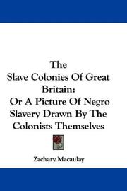 Cover of: The Slave Colonies Of Great Britain: Or A Picture Of Negro Slavery Drawn By The Colonists Themselves