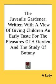 Cover of: The Juvenile Gardener: Written With A View Of Giving Children An Early Taste For The Pleasures Of A Garden And The Study Of Botany