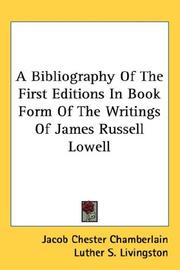 Cover of: A Bibliography Of The First Editions In Book Form Of The Writings Of James Russell Lowell | Jacob Chester Chamberlain