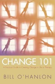 Cover of: Change 101: A Practical Guide to Creating Change in Life or Therapy