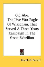 Cover of: Old Abe: The Live War Eagle Of Wisconsin, That Served A Three Years Campaign In The Great Rebellion