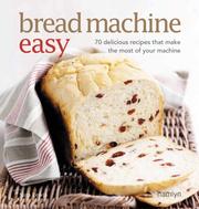 Cover of: Bread Machine Easy: 70 Delicious Recipes that Make the Most of Your Machine