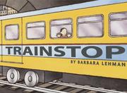 Cover of: Trainstop by Barbara Lehman