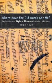 Where have the old words got me? : explications of Dylan Thomas's Collected poems