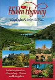 The hidden highway : along England's border with Wales : including Hereford, Shrewsbury, Chester and Llangollen