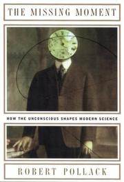 Cover of: The missing moment: how the unconscious shapes modern science