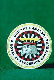 Cover of: Bob the gambler by Frederick Barthelme