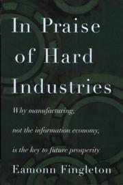 Cover of: In Praise of Hard Industries: Why Manufacturing, Not the Information Economy, Is the key to Future Prosperity