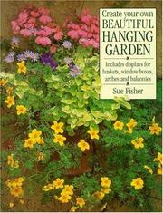 Create your own beautiful hanging garden : includes displays for baskets, window boxes, arches and balconies