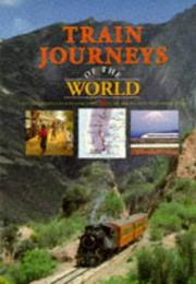 Train journeys of the world : a spectacular voyage of discovery along 30 of the world's most exciting rail routes
