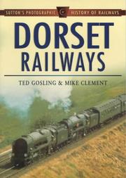 Cover of: Dorset Railways (Sutton's Photographic History of Railways) by Ted Gosling, Michael Clement