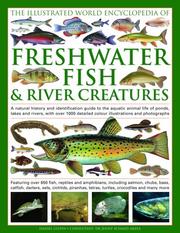 The illustrated world encyclopedia of freshwater fish & river creatures : a natural history and identification guide to the aquatic animal life of ponds, lakes and rivers, with more than 700 detailed 
