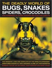 The deadly world of bugs, snakes, spiders, crocodiles : and hundreds of other amazing reptiles and insects : the dramatic lives and conflicts of the world's strangest creatures shown in 1500 amazing c