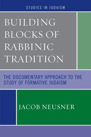 Building blocks of Rabbinic tradition : the documentary approach to the study of formative Judaism