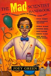 Cover of: The Mad Scientist Handbook: How to Make Your Own Rock Candy, Antigravity Machine, Edible Glass, Rubber Eggs, Fake Blood, Green Slime, and Much Much More