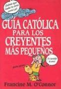 Cover of: Guia Catolica Para Los Creyentes Mas Pequenos by Francine M. O'Connor