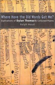 Cover of: Where Have the Old Words Got Me?: Explications of Dylan Thomas's Collected Poems