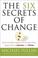 Cover of: The Six Secrets of Change