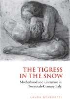 Cover of: The Tigress in the Snow: Motherhood and Literature in Twentieth-Century Italy (Toronto Italian Studies)