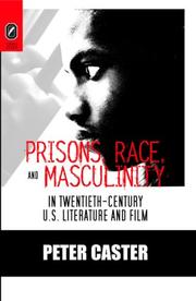 Prisons, Race, and Masculinity in Twentieth-Century U.S. Literature and Film (Black Performance and Cultural Criticism) by Peter Caster, Ph.D. Peter Caster