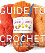 Cover of: The Chicks with Sticks Guide to Crochet: Learn to Crochet with More Than 30 Cool, Easy Patterns