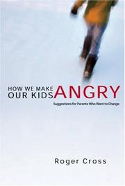 Cover of: How We Make Our Kids Angry: Suggestions for Parents Who Want to Change