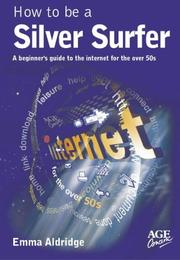 How to be a silver surfer : a beginner's guide to the internet for the over 50s