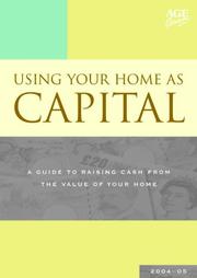 Using your home as capital, 2004-2005 : a guide to raising cash from the value of your home