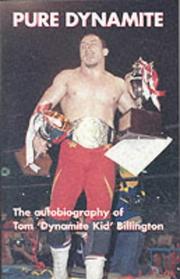 Pure dynamite : the autobiography of Tom 'Dynamite Kid' Billington