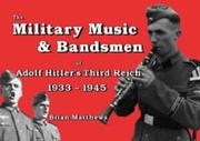 Cover of: The Military Music & Bandsmen of Adolf Hitler's Third Reich 1933-1945