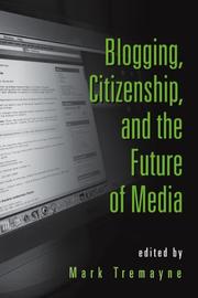 Blogging, Citizenship and the Future of Media by Mark Tremayne