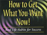 Cover of: How to Get What You Want Now! : Real Life Habits for Success